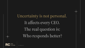 uncertainty is not personal. if affects every CEO.